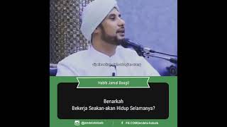 MAKNA HADITS NABI BEKERJALAH UNTUK DUNIAMU SEAKAN KAU HIDUP SELAMANYA|| Al HABIB JAMAL BAAGIL