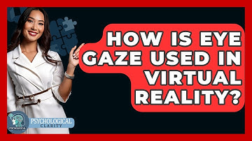 How Is Eye Gaze Used In Virtual Reality? - Psychological Clarity