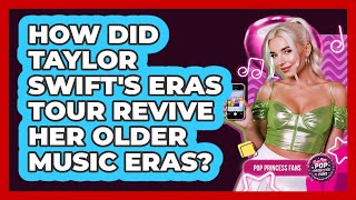 How Did Taylor Swift's Eras Tour Revive Her Older Music Eras? - Pop Princess Fans