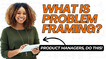 Why Problem Framing Is Important for Product Managers