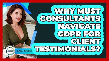 Why Must Consultants Navigate GDPR For Client Testimonials? - Consulting Career Hub