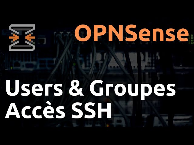 OPNsense - 04. Users, Groupes et accès SSH