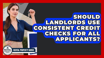 Should Landlords Use Consistent Credit Checks For All Applicants? - Rental Property Gurus