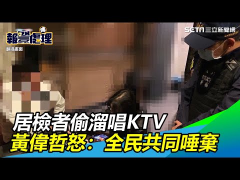 居檢者跨年偷溜唱KTV遭重罰　黃偉哲怒飆：全民共同唾棄│政常發揮