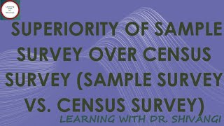 Superiority of Sample Survey Over Census Survey (Sample Survey  Vs. Census Survey)