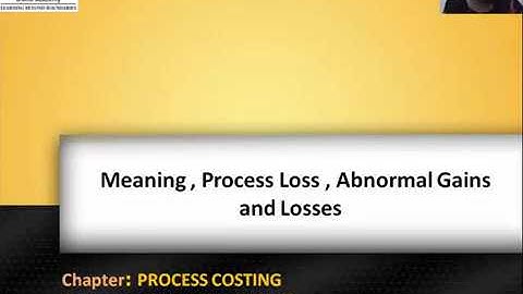 Topic: Meaning, Process Loss, Abnormal Gains and Losses