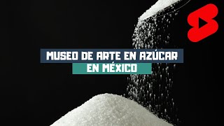 Museo de arte en azúcar en México #Shorts