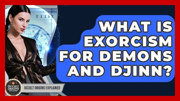 What Is Exorcism For Demons And Djinn? - Occult Origins Explained
