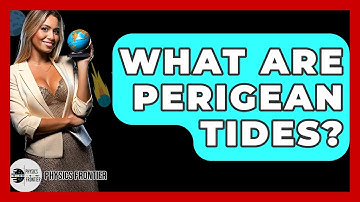 What Are Perigean Tides? - Physics Frontier