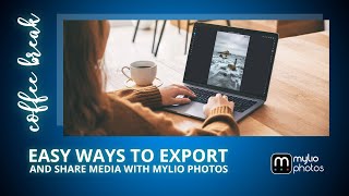 Coffee Break: Easy Ways to Export and Share Media with Mylio Photos