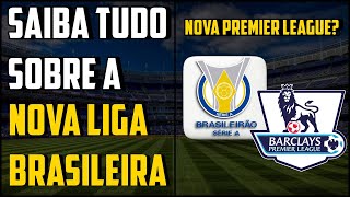 Saiba TUDO sobre a NOVA LIGA BRASILEIRA, a PREMIER LEAGUE do BRASIL!