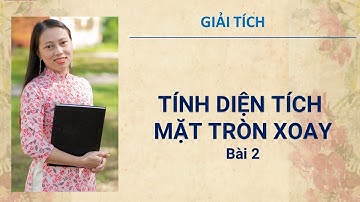 GIẢI TÍCH. Chương 3. Phần 25. Tính diện tích mặt tròn (Bài 2)