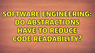 Software Engineering: Do abstractions have to reduce code readability (6 Solutions!!)