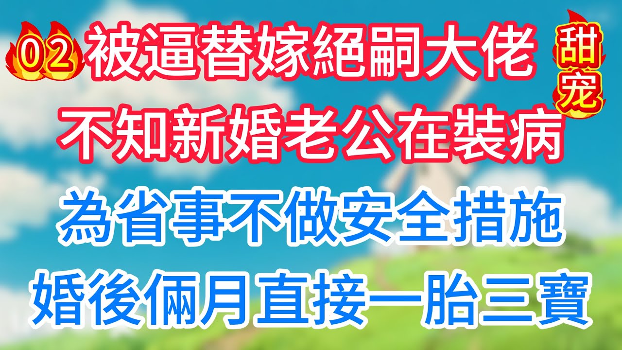 第二集：被逼替嫁絕嗣大佬，不知新婚老公在裝病，為省事不做安全措施，婚後倆月直接一胎三寶！#现代言情#甜宠