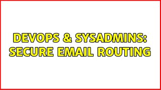 DevOps & SysAdmins: Secure email routing (3 Solutions!!)