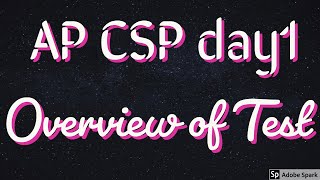 Day 1 AP CSP Brief Overview of Exam