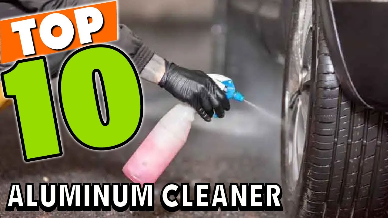 Best Aluminum Cleaner In 2025 - Top 10 Aluminum Cleaners Review