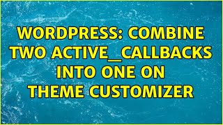 Wordpress: Combine two active_callbacks into one on theme customizer (2 Solutions!!)