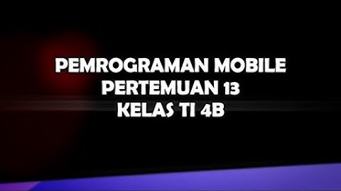 PEMROGRAMAN MOBILE PERTEMUAN 13 - ITB STIKOM AMBON KELAS TI 4B