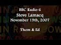 (2007/11/19) BBC Radio 6, 'Steve Lamacq', Thom & Ed