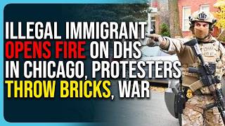 Illegal Immigrant Opens Fire On DHS In Chicago, Protesters Throw Bricks, War