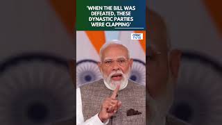 PM Modi Slams Opposition Says, When The Bill Was Defeated, These Dynastic Parties Were Clapping