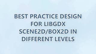 Best practice design for libgdx scene2d/box2d in different levels