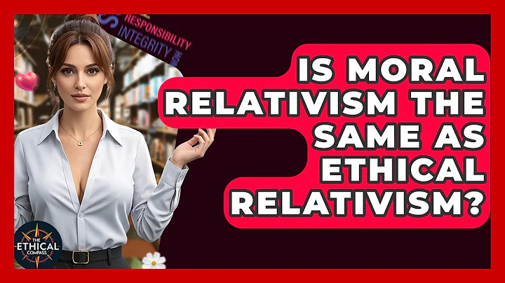 Is Moral Relativism The Same As Ethical Relativism? - The Ethical Compass