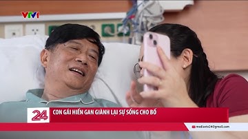 Cảm động câu chuyện con gái hiến gan giành lại sự sống cho bố | VTV24