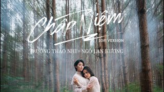 TRƯƠNG THẢO NHI x NGÔ LAN HƯƠNG | “CHẤP NIỆM” (Ngô Lan Hương) | Lofi Version | Music Video