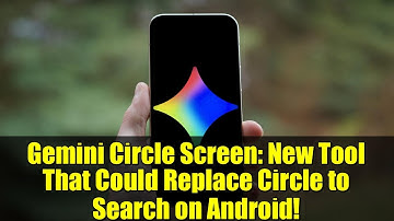 Gemini Circle Screen: New Tool That Could Replace Circle to Search on Android!