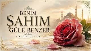 Benim Şahım Güle Benzer - Fatih Zirek