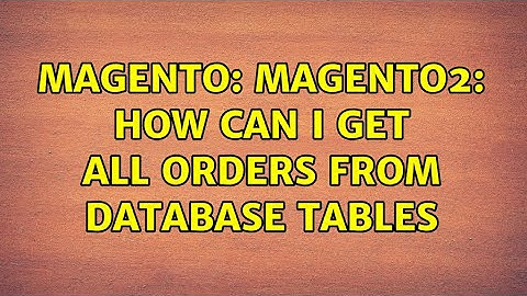 Magento: Magento2: How can i get all orders from database tables (5 Solutions!!)