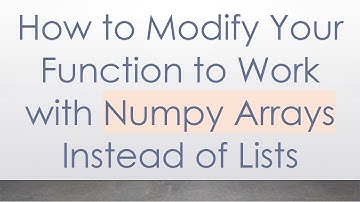 How to Modify Your Function to Work with Numpy Arrays Instead of Lists