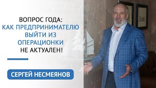 Вопрос года:  как предпринимателю выйти из операционки -  не актуален!