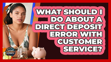 What Should I Do About A Direct Deposit Error With Customer Service? - Latino Finance Experts