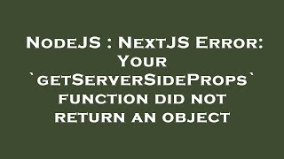 NodeJS : NextJS Error: Your `getServerSideProps` function did not return an object