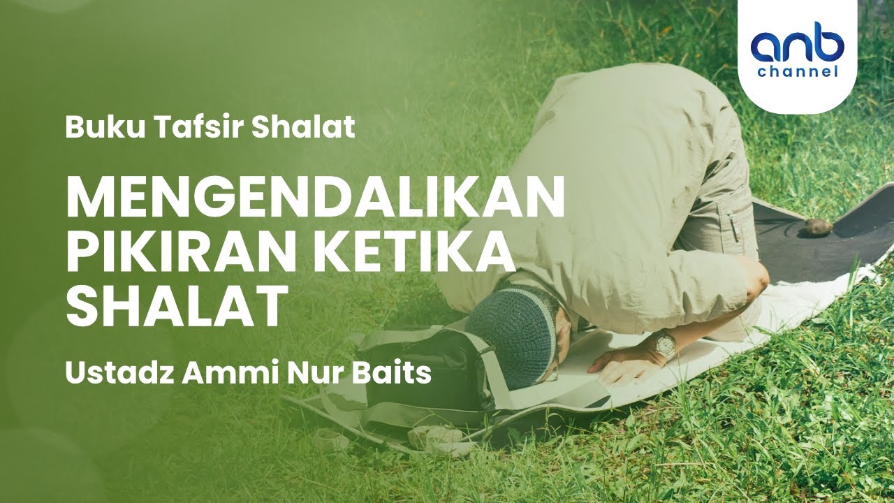Mengendalikan Pikiran ketika Shalat | Ustadz Ammi Nur Baits