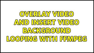 Overlay Video and Insert video background looping with ffmpeg