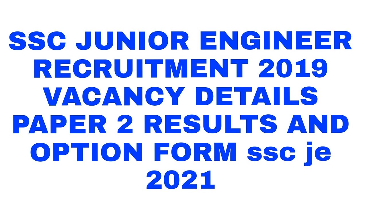 SSC JUNIOR ENGINEER RECRUITMENT 2019 VACANCY DETAILS PAPER 2 RESULTS AND OPTION FORM ssc je 2021