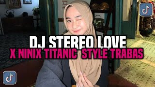 DJ STEREO LOVE X NINIX TITANIC STYLE TRABAS || DJ VIRAL TIKTOK YANG KALIAN CARI CARI 2024 !!