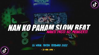 Dj Nan Ko Paham - Nanti Pasti Ko Mengerti Slow Beat Remix Viral TikTok Terbaru 2022 Full Bass