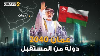 عمان تبني دولة من المستقبل.. رؤية 2040 بمدن ذكية وصناعية واستثمارات مليارية