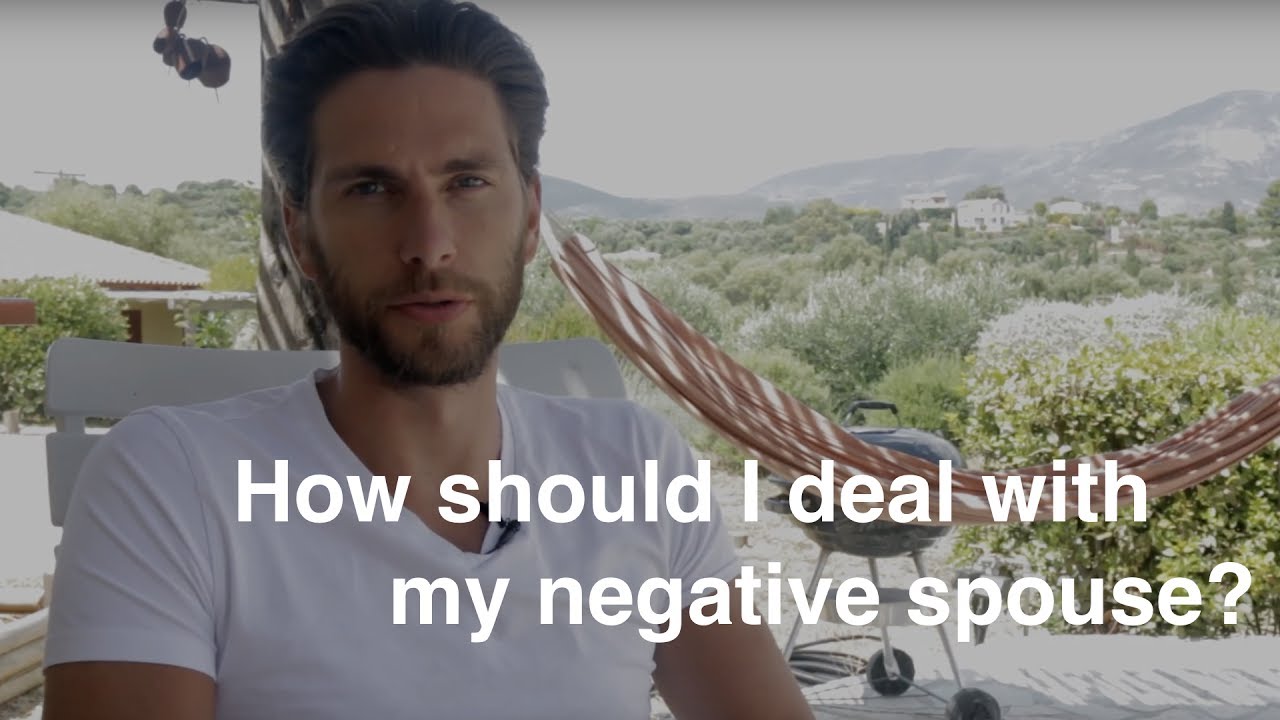 How should I deal with my negative spouse?