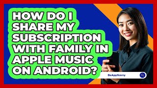 How do I share my subscription with family in Apple Music on Android? - Be App Savvy screenshot 1