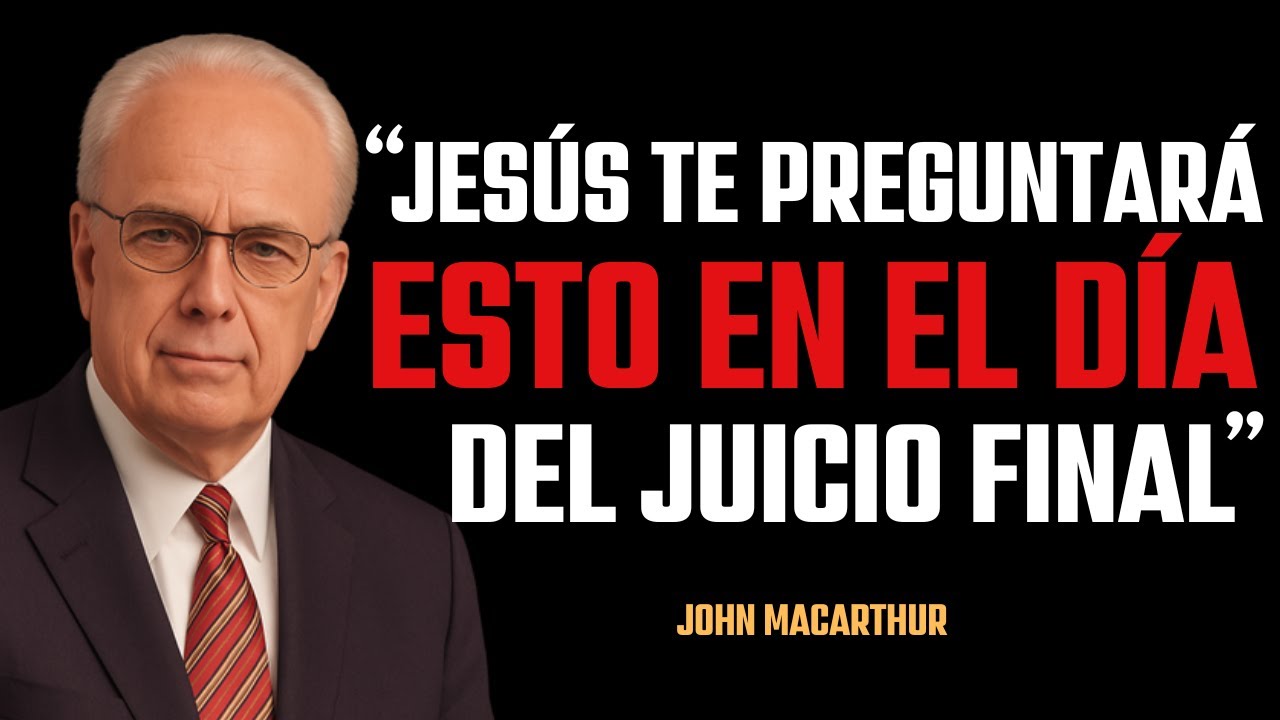 LAS 3 PREGUNTAS QUE JESÚS HARÁ EN EL DÍA DEL JUICIO FINAL | JOHN MACARTHUR