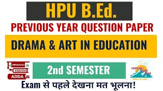 DRAMA & ART IN EDUCATION - B.Ed. 2nd Sem Previous Year Question Paper - HPU