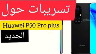 تسريبات حول الهاتف Huawei P50 Plus الجديد