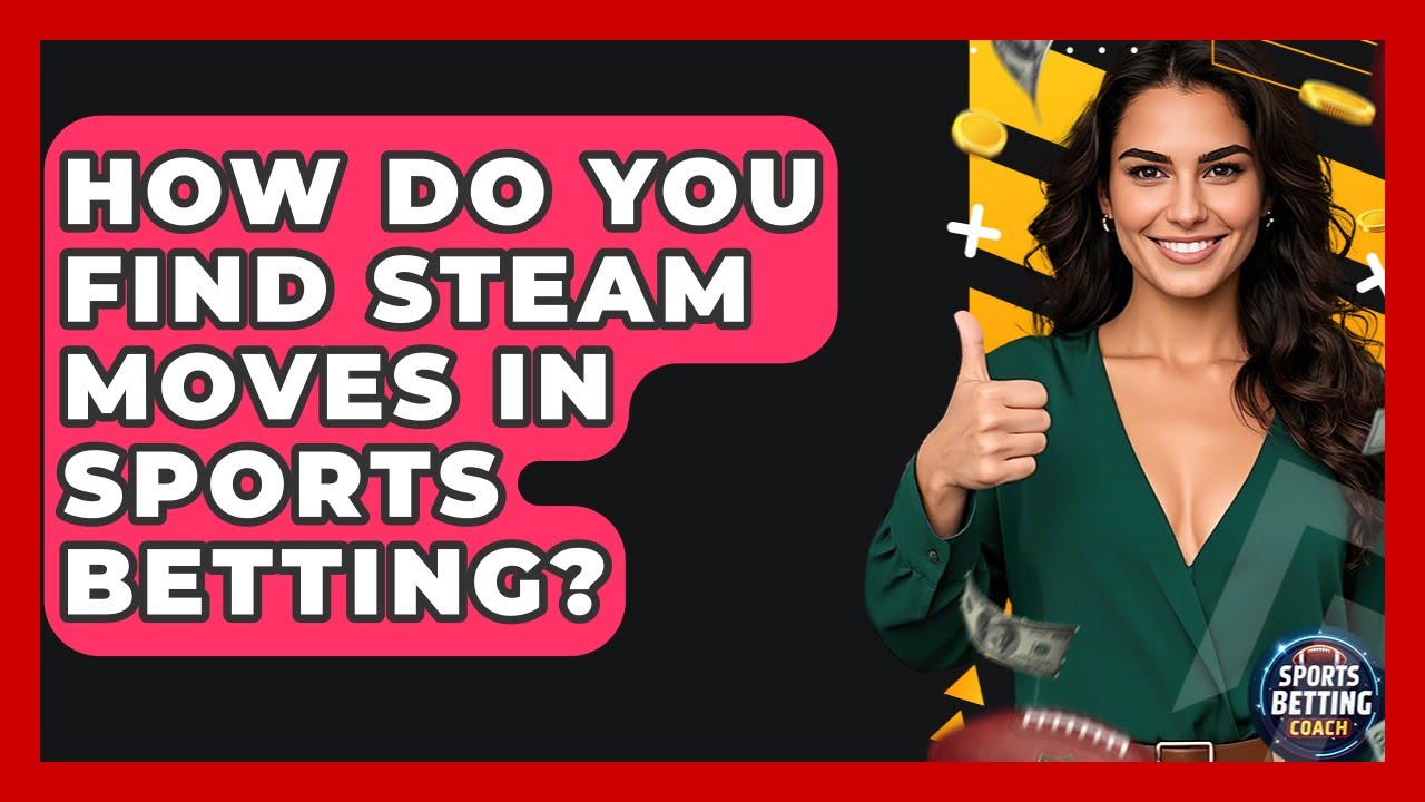 How Do You Find Steam Moves In Sports Betting? - Your Sports Betting Coach