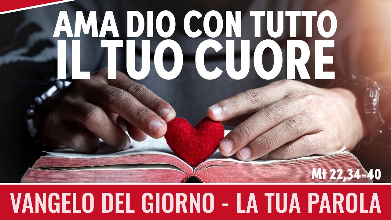 Vangelo del giorno - Mt 22,34-40 - Ama Dio con tutto il tuo cuore